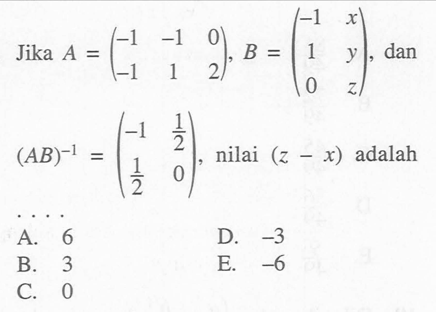 Jika A=(-1 -1 0 -1 1 2), B =(-1 x 1 y 0 z) dan (AB)^-1= (-1 1/2 1/2 0), nilai (z - x) adalah