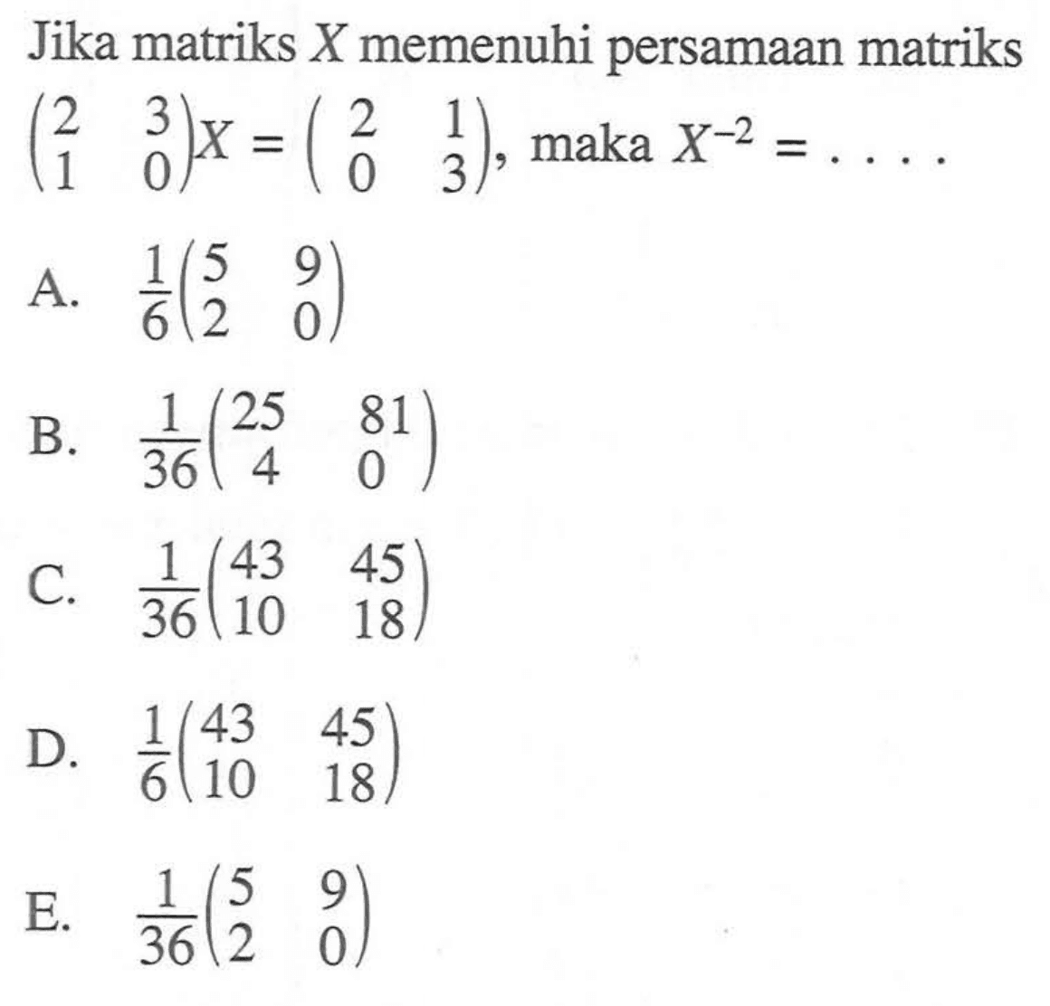 Jika matriks X memenuhi persamaan matriks (2 3 1 0)X=(2 1 0 3), maka X^(-2)=....