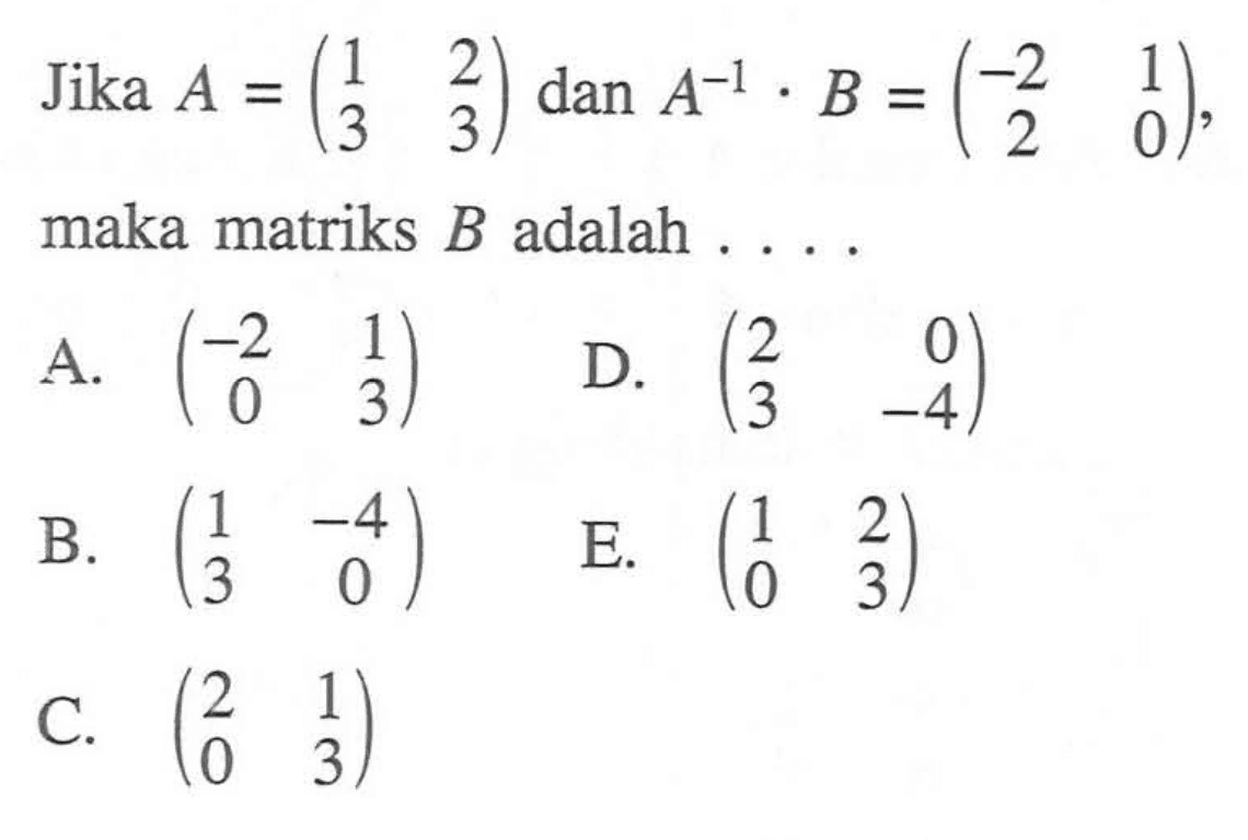 Jika  A=(1  2  3  3) dan A^(-1) . B=(-2  1  2  0)  maka matriks  B  adalah  ... 