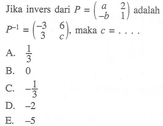 Jika invers dari P=(a 2 -b 1) adalah P^(-1)=(-3 6 3 c), maka c=....