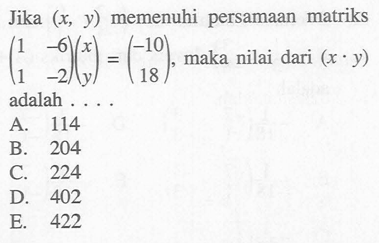 Jika (x,y) memenuhi persamaan matriks (1 -6 1 -2)(x y)=(-10 18), maka nilai dari (x.y) adalah ...