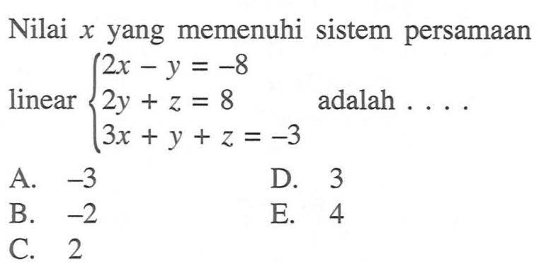 Nilai x yang memenuhi sistem persamaan linear 2x-y=-8 2y+z=8 3x+y+z=-3 adalah ...