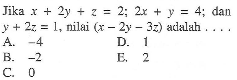 Jika x+2y+z=2; 2x+y=4; dan y+2z=1, nilai (x-2y-3z) adalah ....