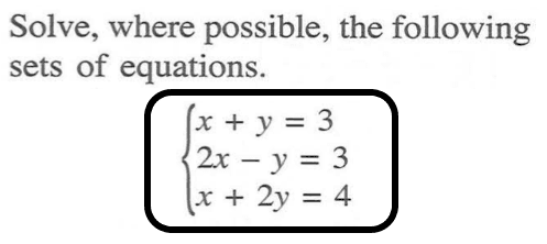 Solve, where possible, the following sets of equations. x + y = 3 2x - y = 3 x + 2y = 4