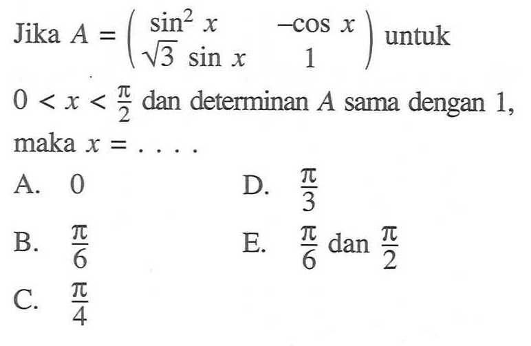 Jika A=(sin^2 x -cos x (akar(3) sin x) 1) untuk 0<x<pi/2 dan determinan A sama dengan 1, maka x=... .