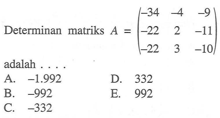 Determinan matriks A=(-34 -4 -9 -22 2 -11 -22 3 -10) adalah ...