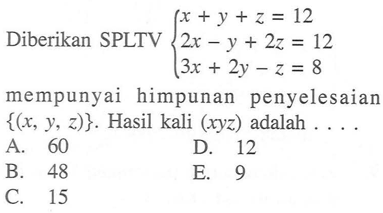 Diberikan SPLTV x+y+z=12 2x-y+2z=12 3x+2y-z=8 mempunyai himpunan penyelesaian {(x,y,z)}. Hasil kali (xyz) adalah ....