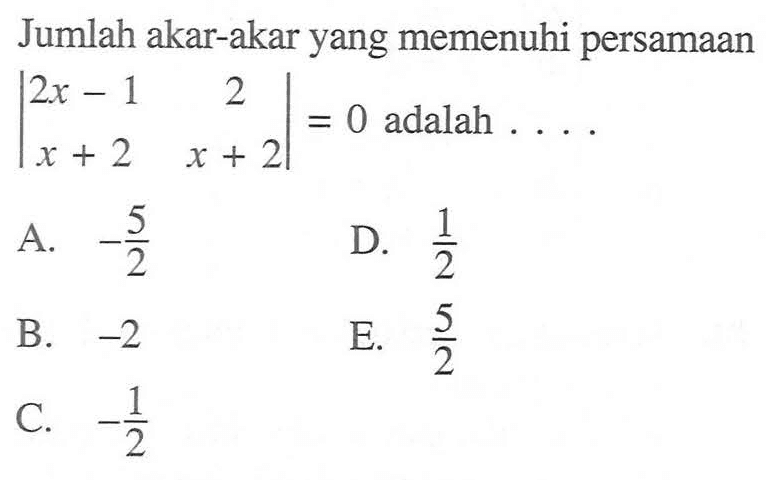 Jumlah akar-akar yang memenuhi persamaan [2x-1 2 x+2 x+2|= 0 adalah