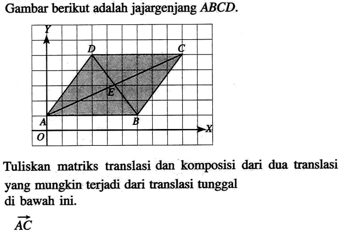 Gambar berikut adalah jajargenjang ABCD. Tuliskan matriks translasi dan komposisi dari dua translasi mungkin terjadi dari translasi tunggal yang di bawah ini. AC