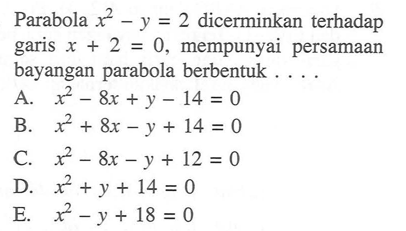 Parabola x^2-y=2 dicerminkan terhadap garis x+2=0, mempunyai persamaan bayangan parabola berbentuk....