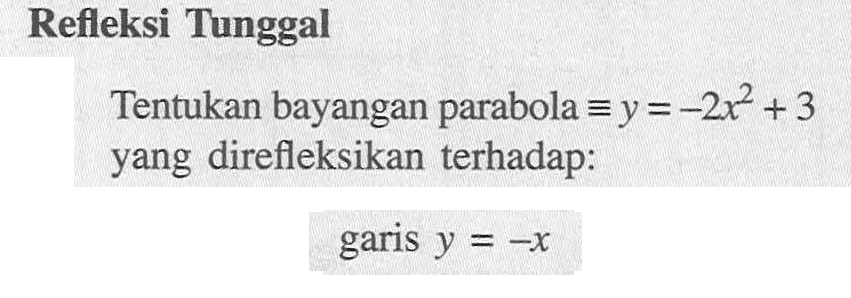 Refleksi Tunggal Tentukan bayangan parabola ekuivalen y=-2x^2 + 3 yang direfleksikan terhadap: garis y = -x