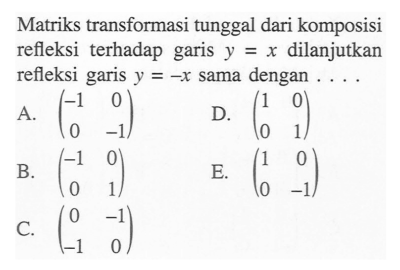 Matriks transformasi tunggal dari komposisi refleksi terhadap garis dilanjutkan y=x refleksi garis y=-x sama dengan ...