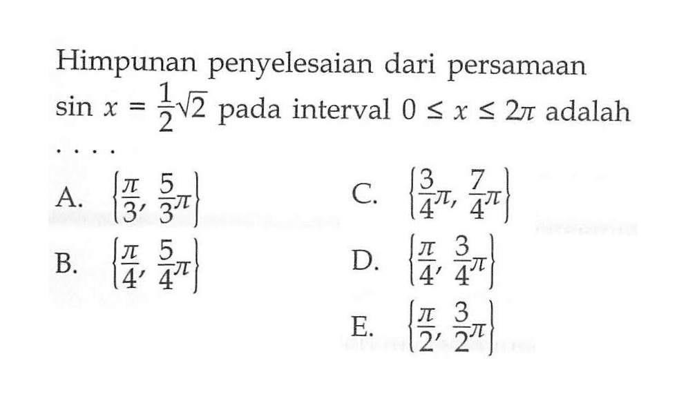 Himpunan penyelesaian dari persamaan sin x=1/2 akar(2) pada interval 0<=x<=2pi adalah . . . .