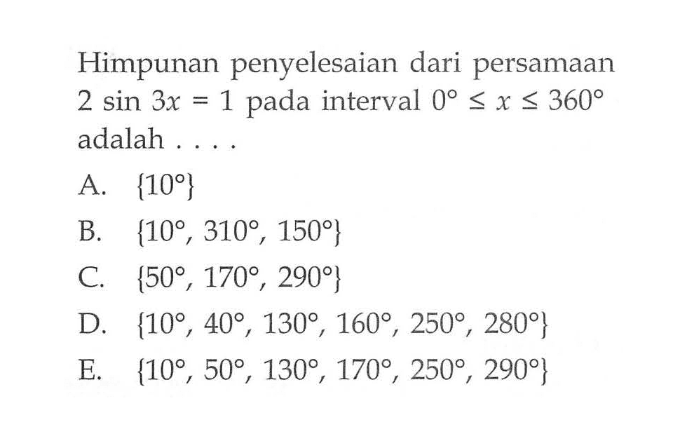 Himpunan penyelesaian dari persamaan 2 sin 3x=1 pada interval 0<=x<=360 adalah ...