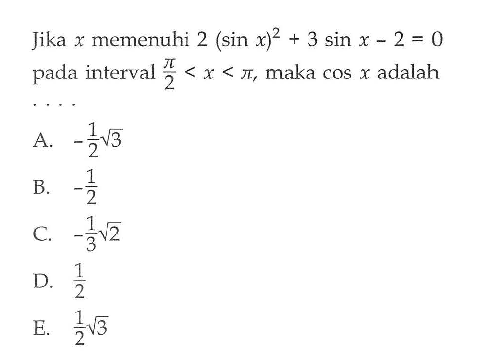 Jika x memenuhi 2(sin x)^2 + 3 sin x - 2 = 0 pada interval pi/2<x< pi, maka cos x adalah....