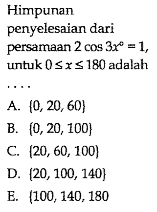 Himpunan penyelesaian dari persamaan 2 cos 3x=1, untuk 0<=x<=180 adalah ....