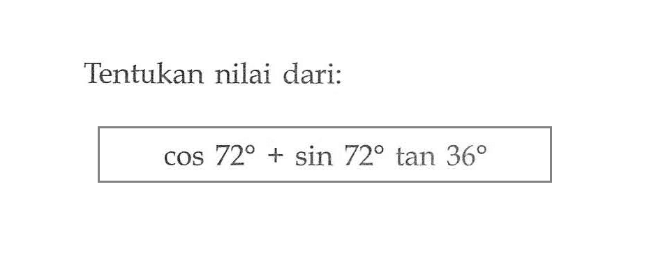 Tentukan nilai dari: 
cos 72+sin 72 tan 36