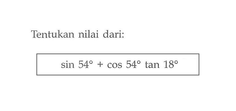 Tentukan nilai dari: sin 54+cos 54 tan 18 