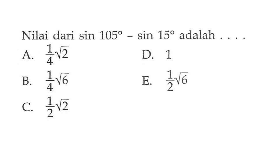 Nilai dari sin 105-sin 15 adalah ....