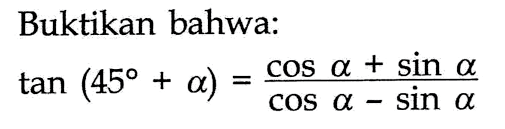 Buktikan bahwa: tan (45+alpha)=(cos alpha+sin alpha)/(cos alpha-sin alpha)