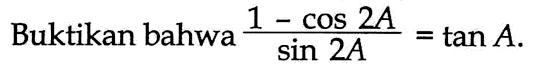 Buktikan bahwa (1-cos 2A)/sin 2A=tan A