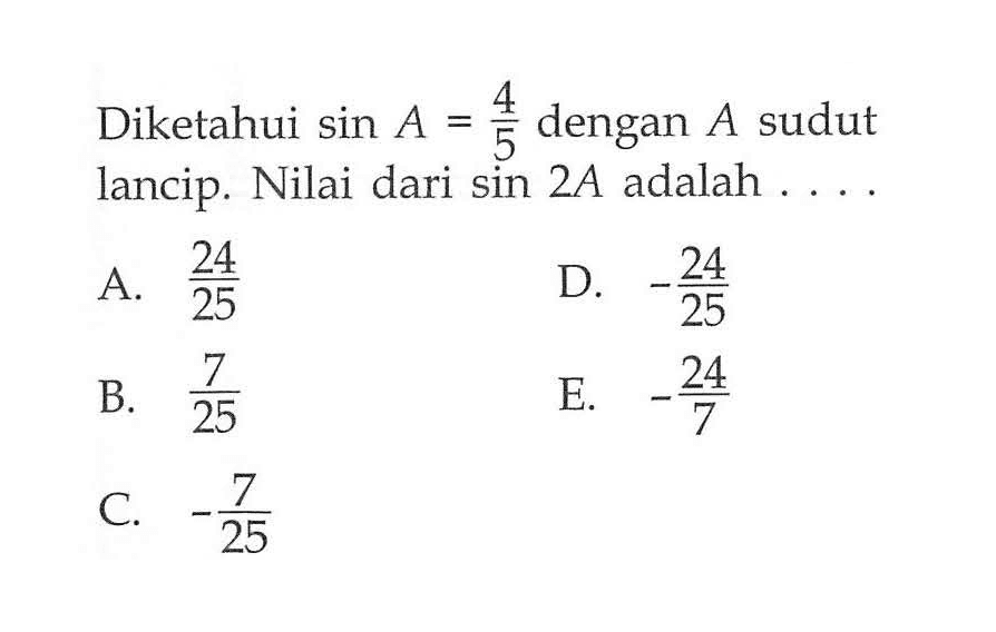 Diketahui sin A=4/5 dengan A sudut lancip. Nilai dari sin 2A adalah 