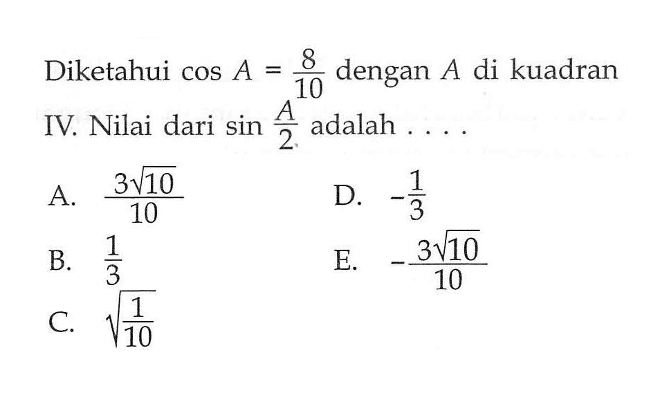 Diketahui cos A=8/10 dengan A di kuadran IV. Nilai dari sin A/2 adalah 