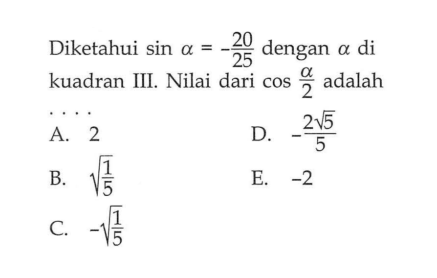 Diketahui sin a=-20/25 dengan a di kuadran III. Nilai dari cos a/2 adalah 