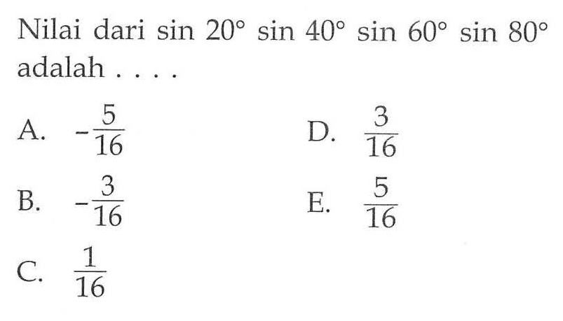 Nilai dari sin20 sin40 sin60 sin80 adalah ...