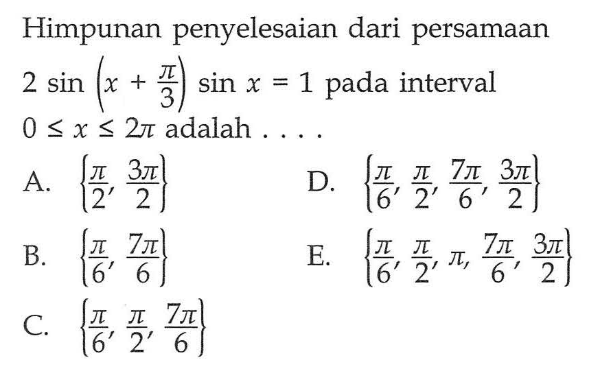 Himpunan penyelesaian dari persamaan 2 sin(x+pi/3) sin x=1 pada interval 0<=x<=2pi adalah ...