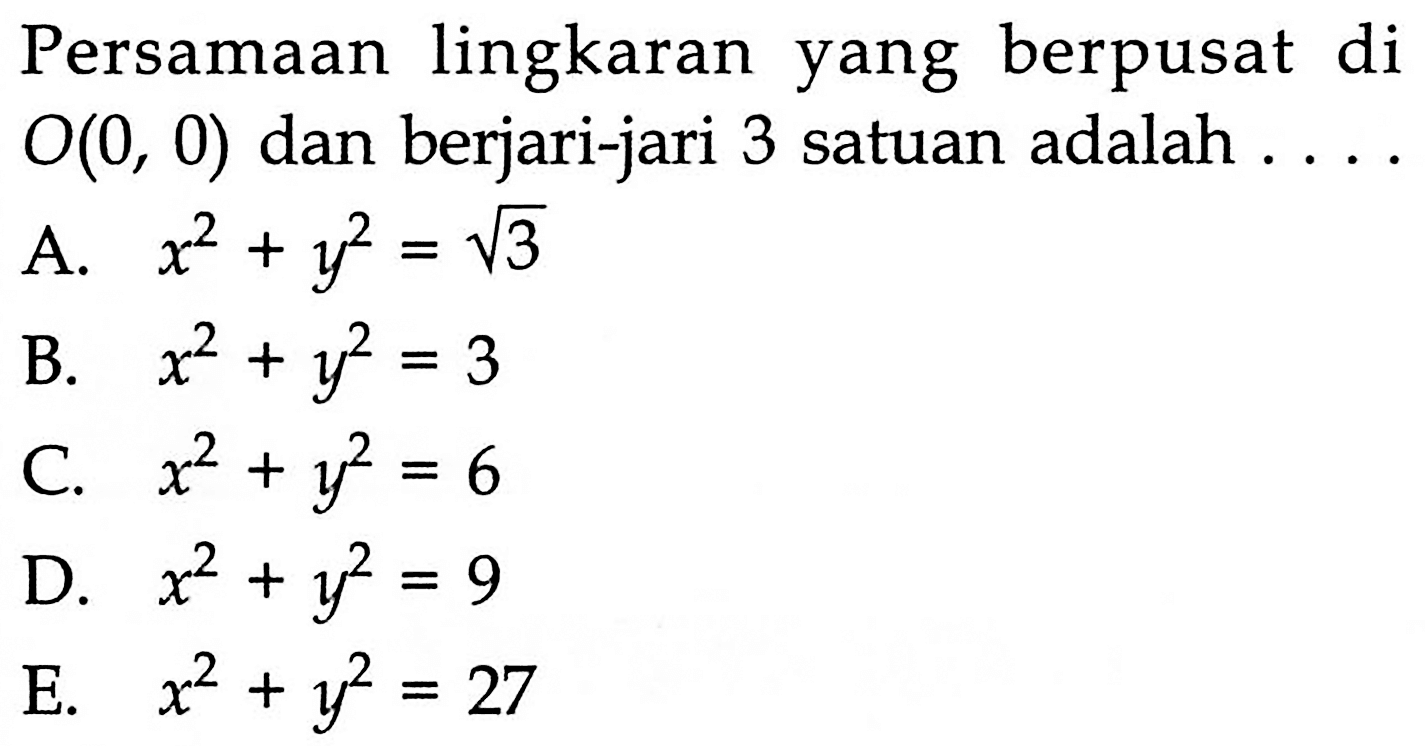 Persamaan lingkaran yang berpusat di O(0,0) dan berjari-jari 3 satuan adalah ....