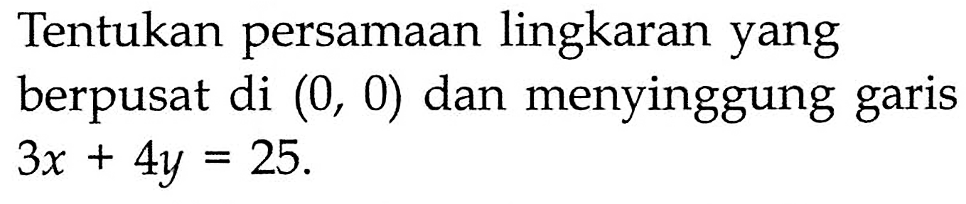 Tentukan persamaan lingkaran yang berpusat di (0,0) dan menyinggung garis 3x+4y=25 .