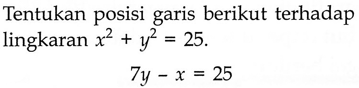 Tentukan posisi garis berikut terhadap lingkaran x^2+y^2=25. 7y-x=25