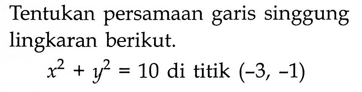 Tentukan persamaan garis singgung lingkaran berikut. x^2+y^2=10  di titik  (-3,-1) 