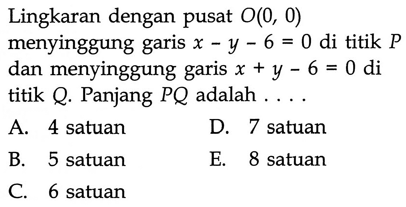 Lingkaran dengan pusat O(0,0) menyinggung x - y - 6 = 0 di titik P dan menyinggung garis x + y - 6 = 0 di titik Q. Panjang PQ adalah