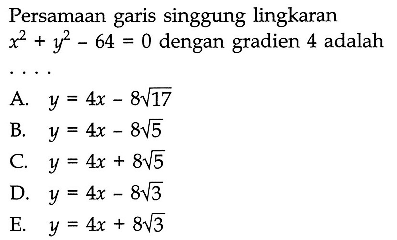 Persamaan garis singgung lingkaran x^2+y^2-64=0 dengan gradien 4 adalah