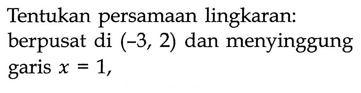 Tentukan persamaan lingkaran: berpusat di (-3,2) dan menyinggung garis x=1, 