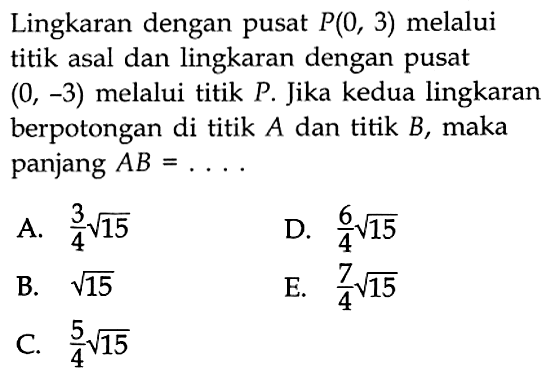 Lingkaran dengan pusat P(0,3) melalui titik asal dan lingkaran dengan pusat (0,-3) melalui titik P. Jika kedua lingkaran berpotongan di titik A dan titik B, maka panjang AB=....