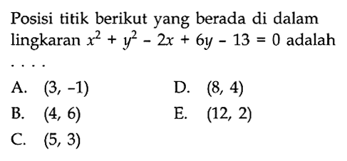 Posisi titik berikut yang berada di dalam lingkaran  x^2+y^2-2x+6y-13=0  adalah