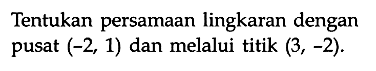 Tentukan persamaan lingkaran dengan pusat  (-2,1)  dan melalui titik  (3,-2) .