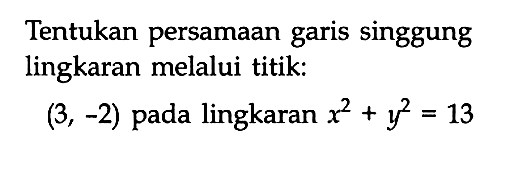 Tentukan persamaan garis singgung lingkaran melalui titik: (3,-2) pada lingkaran x^2+y^2=13