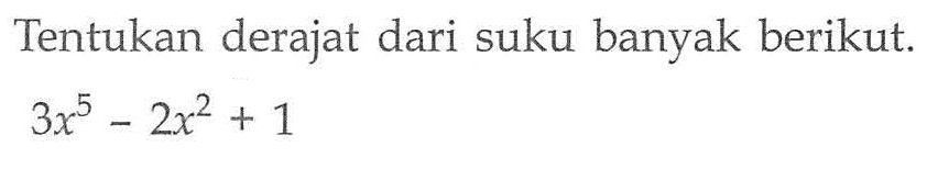 Tentukan derajat dari suku banyak berikut. 3x^5-2x^2+1