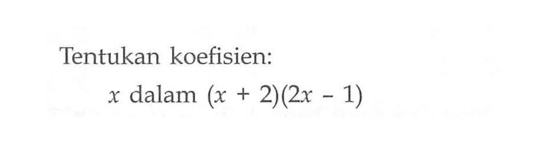 Tentukan koefisien: x dalam (x+2)(2x-1)