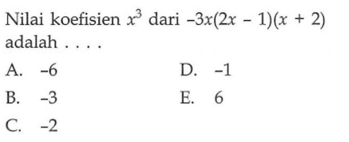 Nilai koefisien x^3 dari -3x(2x-1)(x+2) adalah ...