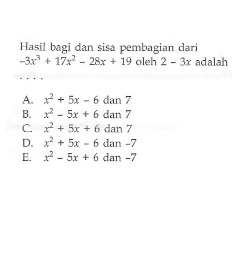 Hasil bagi dan sisa pembagian dari -3x^3+17x^2-28x+19 oleh 2-3x adalah . . . .