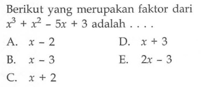 Berikut yang merupakan faktor dari x^3+x^2-5x+3 adalah ...