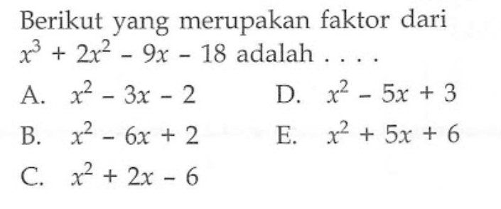 Berikut yang merupakan faktor dari x^3+2x^2-9x-18 adalah . . . .