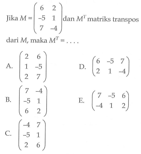 Jika M=(6 2 -5 1 7 -4) dan M^T matriks transpos dari M, maka M^T= ...