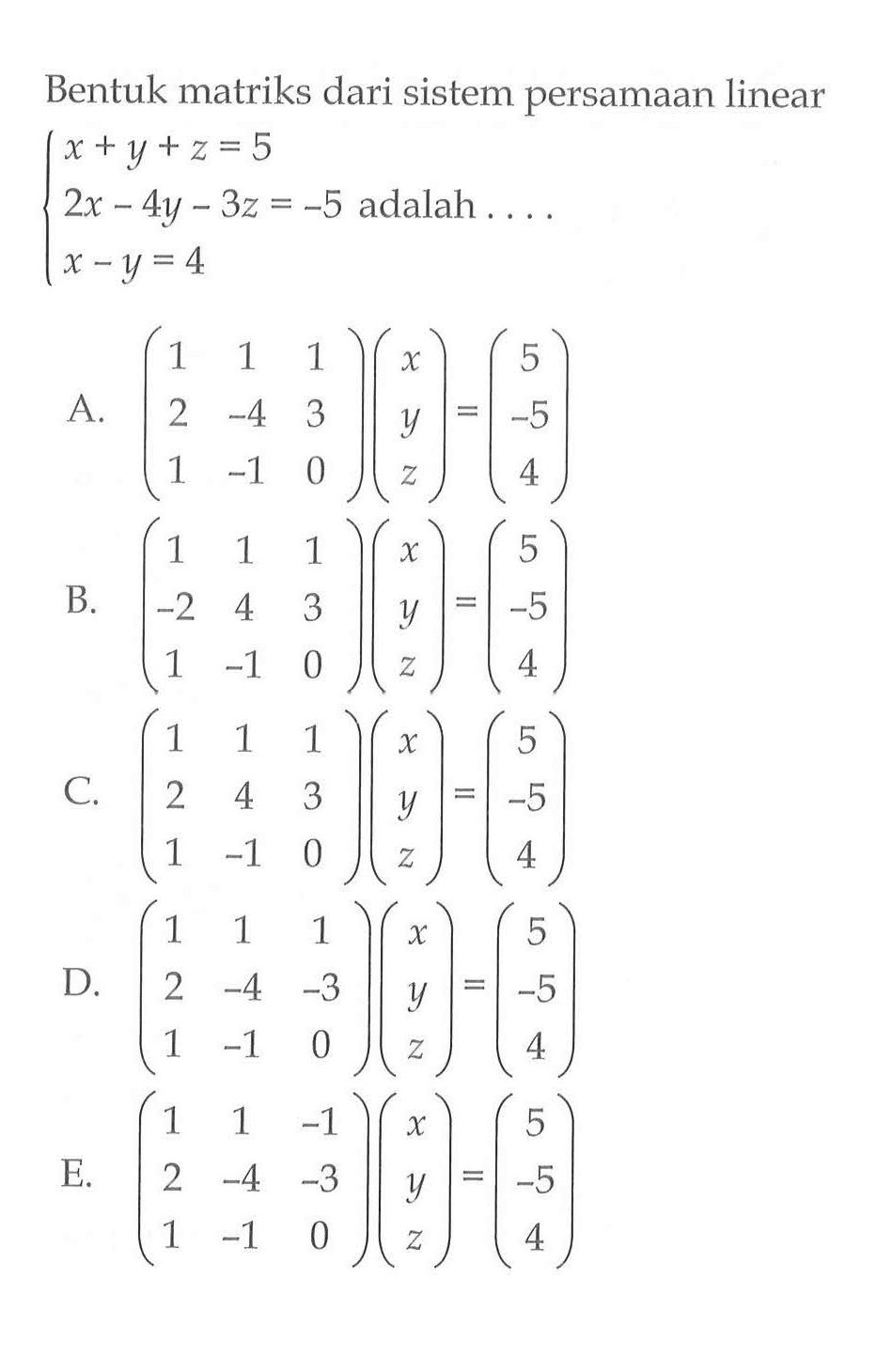 Bentuk matriks dari sistem persamaan linear x+y+z=5 2x-4y - 3z = -5 x -y =4 adalah