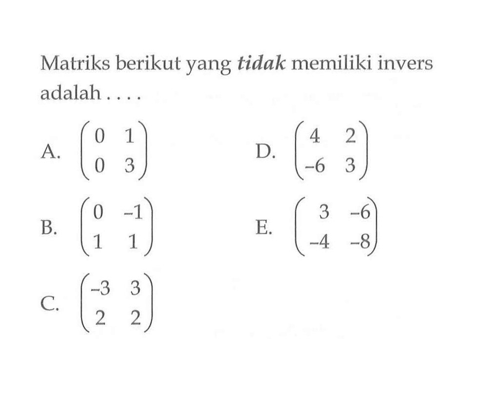 Matriks berikut yang tidak memiliki invers adalah ....